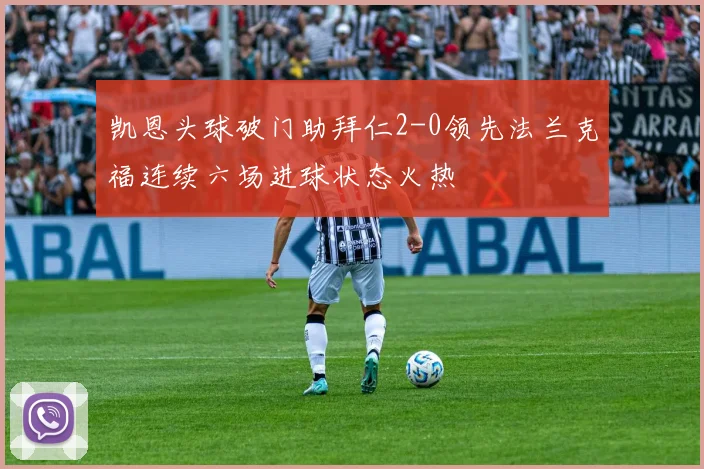 凯恩头球破门助拜仁2-0领先法兰克福连续六场进球状态火热